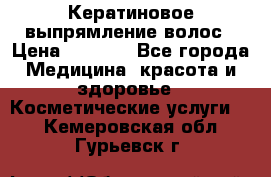 Кератиновое выпрямление волос › Цена ­ 1 500 - Все города Медицина, красота и здоровье » Косметические услуги   . Кемеровская обл.,Гурьевск г.